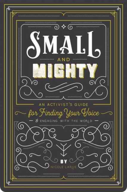 Small and Mighty : An Activist?s Guide for Finding Your Voice and Engaging with the World, Paperback / softback Book