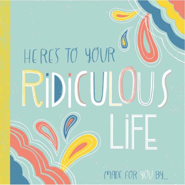 Here's to Your Ridiculous Life : Made for You By?, Hardback Book