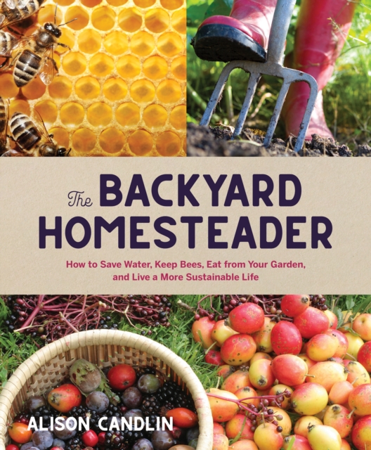 Backyard Homesteader : How to Save Water, Keep Bees, Eat from Your Garden, and Live a More Sustainable Life, EPUB eBook
