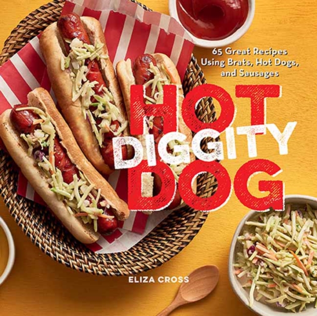 Hot Diggity Dog : 65 Great Recipes Using Brats, Hot Dogs, and Sausages , Hardback Book