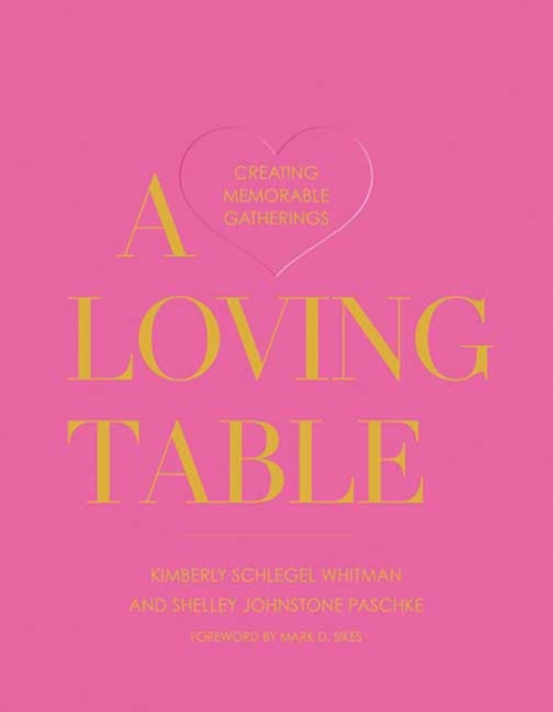 A Loving Table : Tastemakers’ Traditions for Memorable Gatherings, Hardback Book