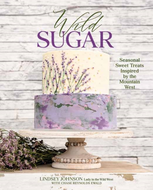 Wild Sugar : Sweet Treats Inspired by the Mountain West, Hardback Book