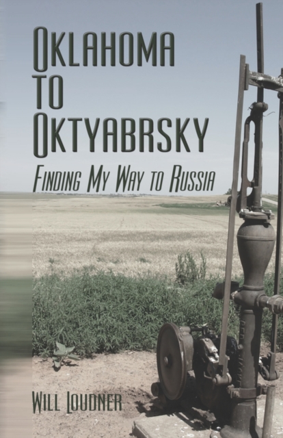 Oklahoma to Oktyabrsky : Finding My Way to Russia, Paperback / softback Book