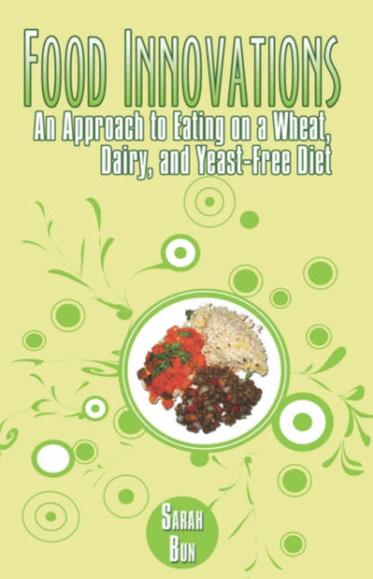 Food Innovations : An Approach to Eating on a Wheat, Dairy, and Yeast-Free Diet, Paperback / softback Book