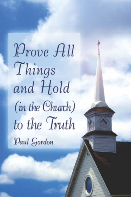 Prove All Things and Hold (in the Church) to the Truth, Paperback / softback Book