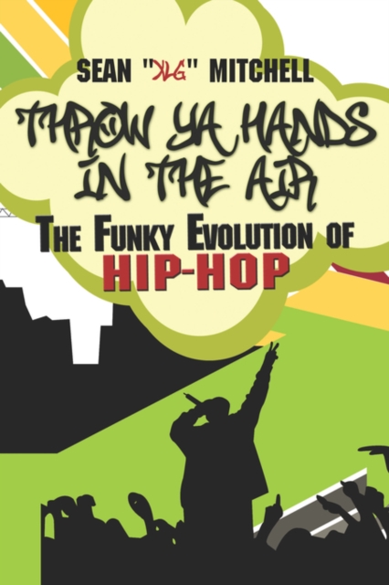 Throw YA Hands in the Air : The Funky Evolution of Hip-Hop, Paperback / softback Book