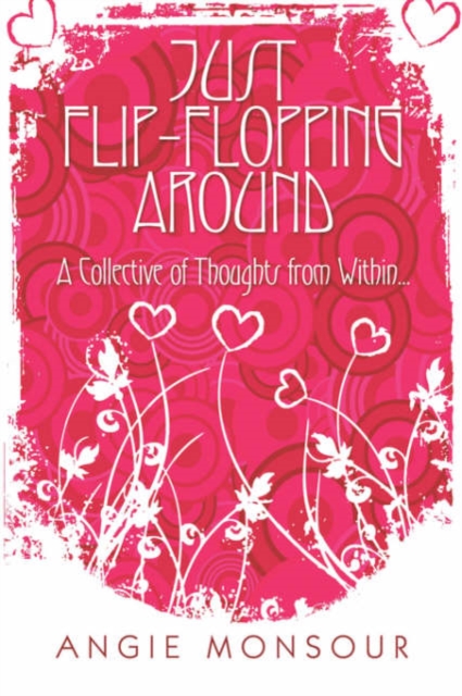 Just Flip-Flopping Around : A Collective of Thoughts from Within., Paperback / softback Book