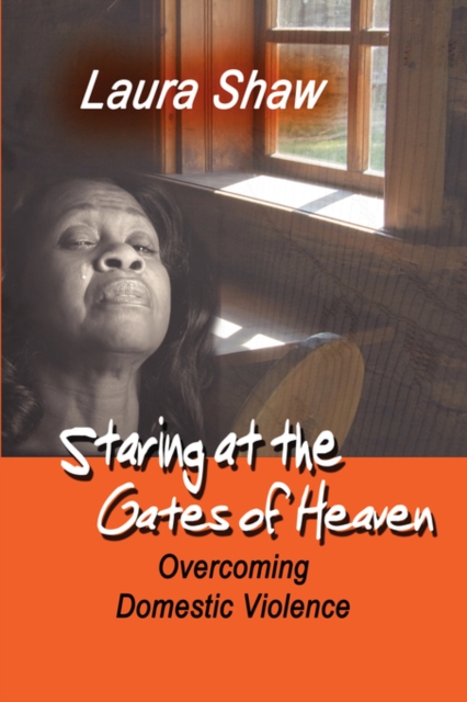 Staring at the Gates of Heaven : Overcoming Domestic Violence, Paperback / softback Book