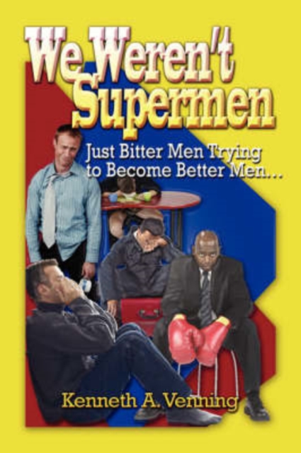We Weren't Supermen : Just Bitter Men Trying to Become Better Men, Paperback / softback Book