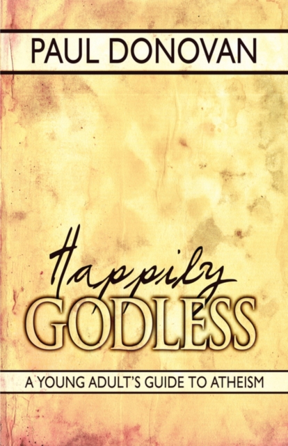Happily Godless : A Young Adult's Guide to Atheism, Paperback / softback Book