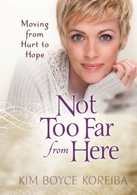 Not too Far from Here : A Journey from Hurt to Hope, Hardback Book