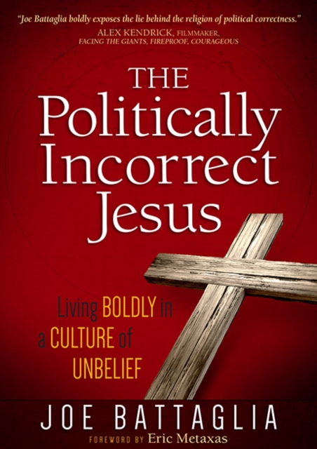 The Politically Incorrect Jesus : Living Boldly in a Culture of Unbelief, Paperback / softback Book