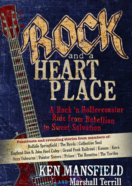 Rock and a Heart Place : A Rock'n'Roll Rollercoaster Ride from Rebellion to Sweet Salvation, Hardback Book
