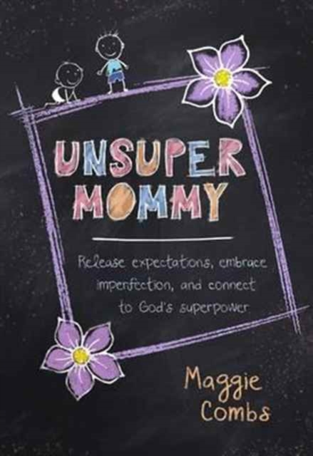 Unsupermommy: Embracing Imperfection and Connecting to God's Superpower, Hardback Book