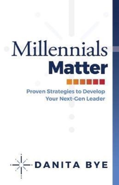 Millennials Matter: Proven Strategies to Develop your Next-Gen Leaders, Hardback Book