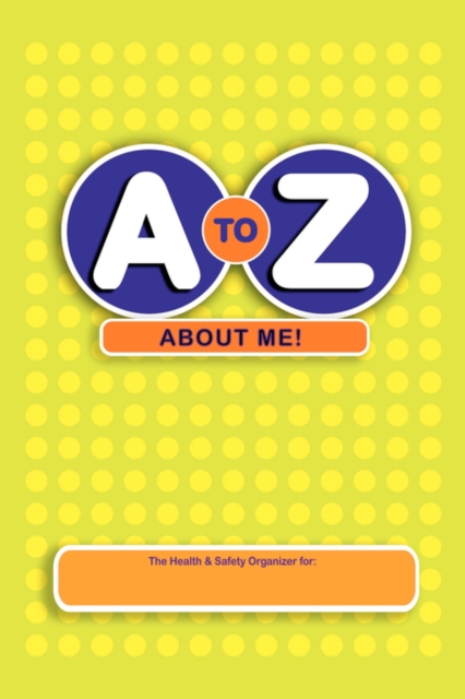 A to Z About Me! : The Health and Safety Organizer, Paperback / softback Book