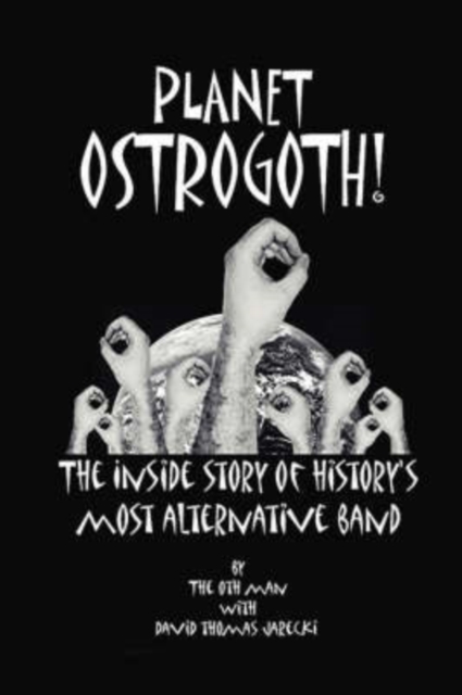 Planet Ostrogoth! : The Inside Story of History's Most Alternative Band, Paperback / softback Book