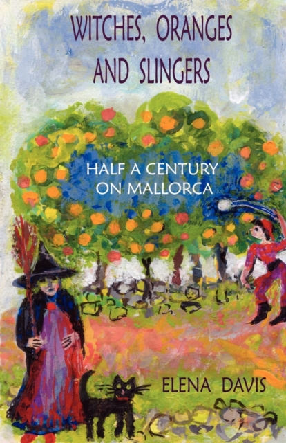 Witches, Oranges and Slingers : Half a Century on Mallorca, Paperback / softback Book