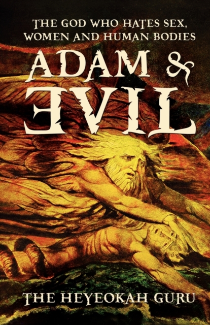 Adam and Evil : The God Who Hates Sex, Women and Human Bodies, Paperback / softback Book