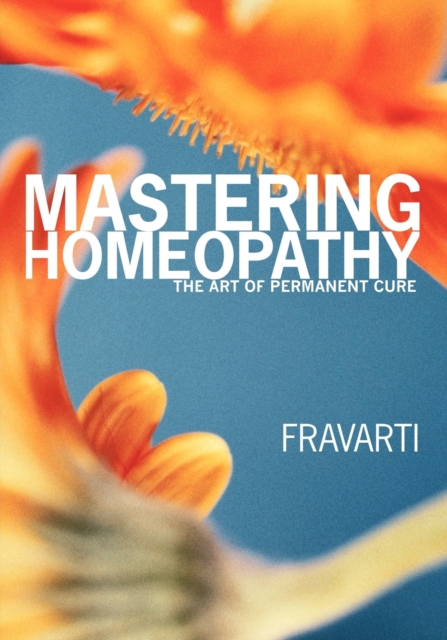 Mastering Homeopathy : The Art of Permanent Cure, Paperback / softback Book