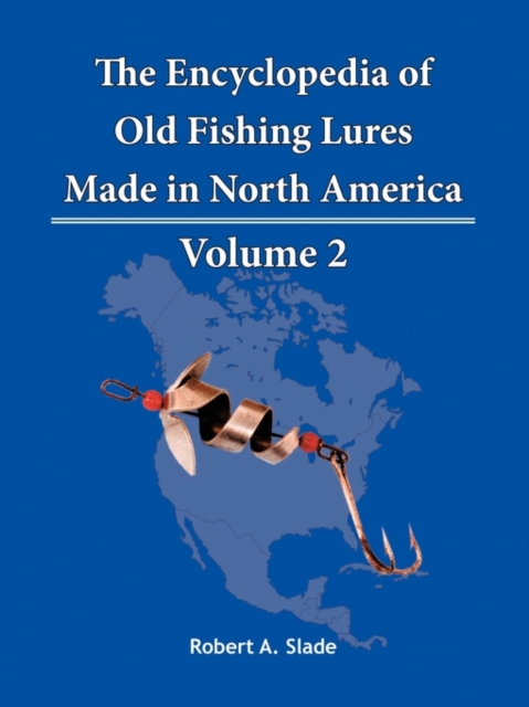 The Encyclodpedia of Old Fishing Lures : Made In North America - Volume 2, Paperback / softback Book