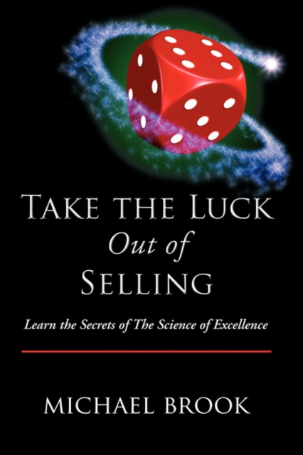 Take the Luck Out of Selling : Learn the Secrets of the Science of Excellence, Paperback / softback Book