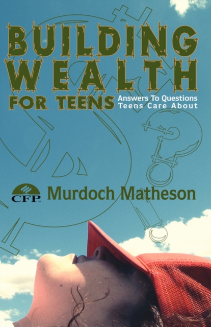 Building Wealth for Teens : Answers to Questions Teens Care About, Hardback Book