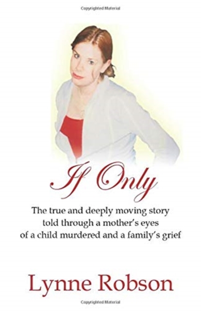 If Only : The True and Deeply Moving Story Told Through a Mother's Eyes of a Child Murdered and a Family's Grief., Paperback / softback Book