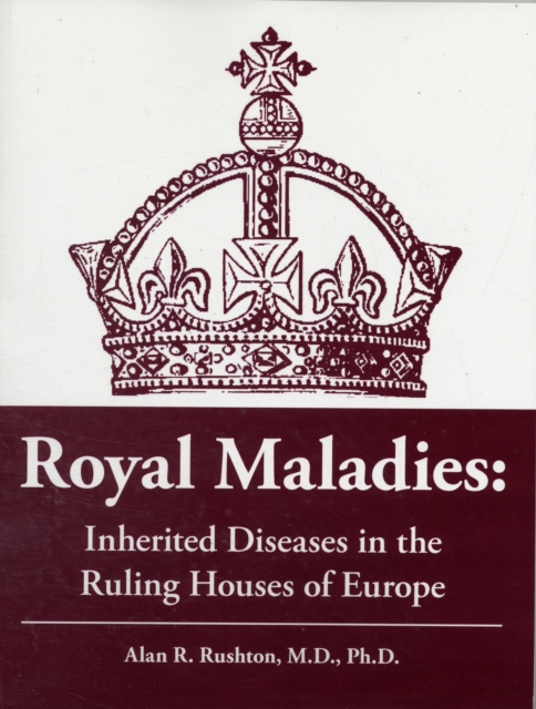 Royal Maladies : Inherited Diseases in the Ruling Houses of Europe, Paperback / softback Book