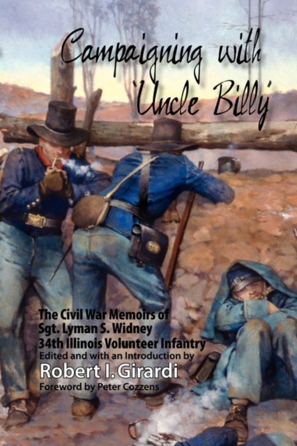 Campaigning with Uncle Billy : The Civil War Memoirs of Sgt. Lyman S. Widney, 34th Illinois Volunteer Infantry, Paperback / softback Book