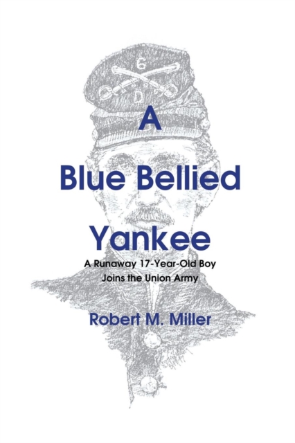 A Blue Bellied Yankee : A Runaway 17 Year Old Boy Joins the Union Army, Paperback / softback Book