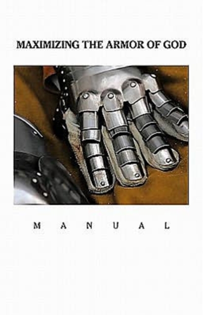 Maximizing the Armor of God : Manual, Paperback / softback Book