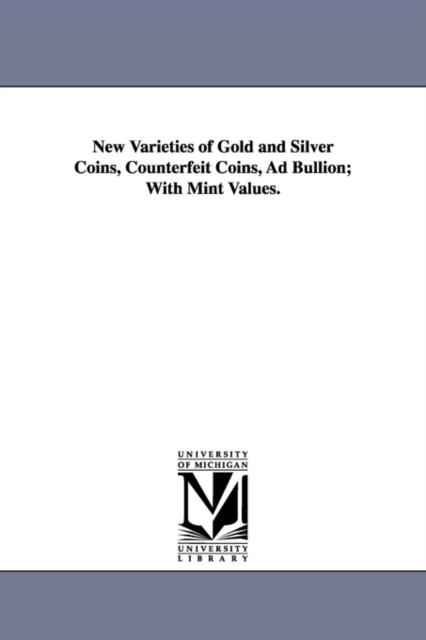 New Varieties of Gold and Silver Coins, Counterfeit Coins, Ad Bullion; With Mint Values., Paperback / softback Book
