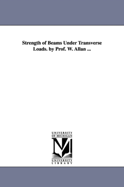 Strength of Beams Under Transverse Loads. by Prof. W. Allan ..., Paperback / softback Book