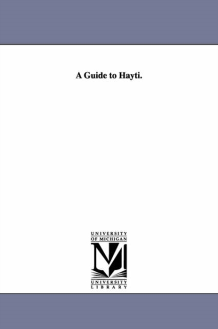 A Guide to Hayti., Paperback / softback Book