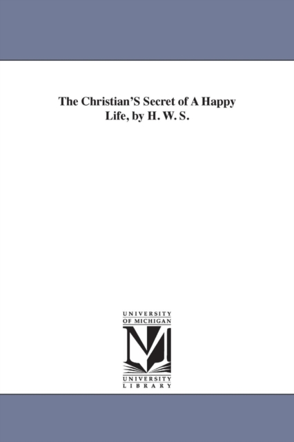 The Christian'S Secret of A Happy Life, by H. W. S., Paperback / softback Book
