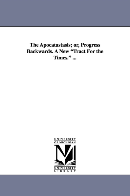 The Apocatastasis; Or, Progress Backwards. a New Tract for the Times. ..., Paperback / softback Book