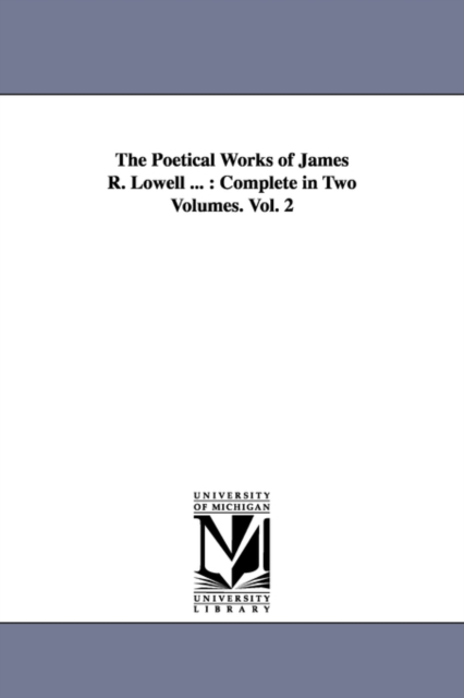 The Poetical Works of James R. Lowell ... : Complete in Two Volumes. Vol. 2, Paperback / softback Book