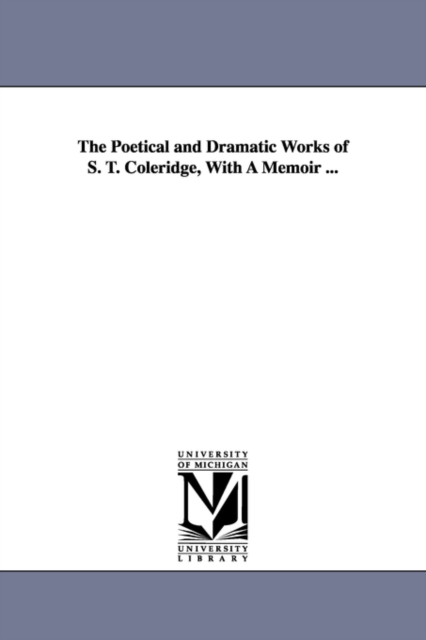 The Poetical and Dramatic Works of S. T. Coleridge, with a Memoir ..., Paperback / softback Book
