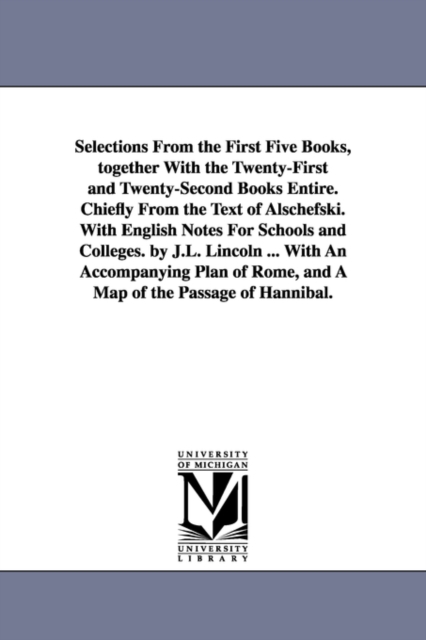 Selections From the First Five Books, together With the Twenty-First and Twenty-Second Books Entire. Chiefly From the Text of Alschefski. With English Notes For Schools and Colleges. by J.L. Lincoln ., Paperback / softback Book