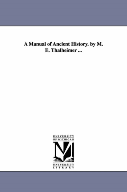 A Manual of Ancient History. by M. E. Thalheimer ..., Paperback / softback Book