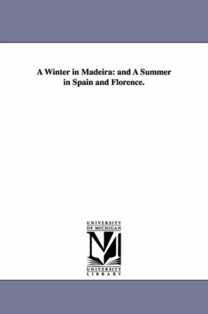 A Winter in Madeira : and A Summer in Spain and Florence., Paperback / softback Book