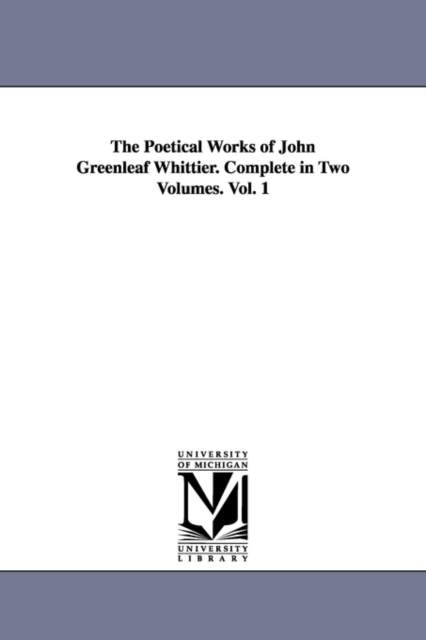 The Poetical Works of John Greenleaf Whittier. Complete in Two Volumes. Vol. 1, Paperback / softback Book