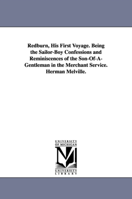 Redburn, His First Voyage. Being the Sailor-Boy Confessions and Reminiscences of the Son-Of-A-Gentleman in the Merchant Service. Herman Melville., Paperback / softback Book