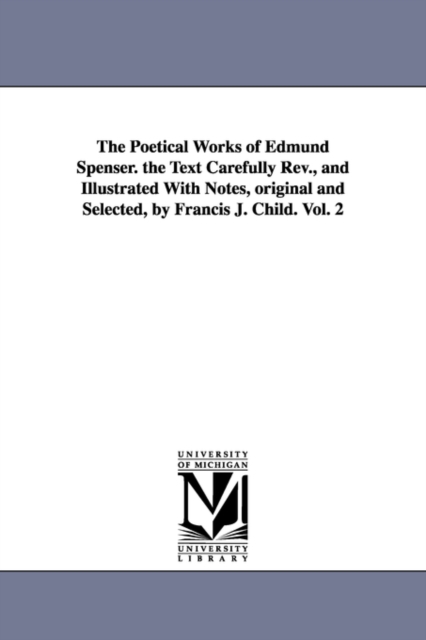 The Poetical Works of Edmund Spenser. the Text Carefully REV., and Illustrated with Notes, Original and Selected, by Francis J. Child. Vol. 2, Paperback / softback Book