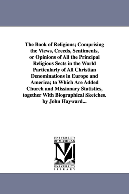 The Book of Religions; Comprising the Views, Creeds, Sentiments, or Opinions of All the Principal Religious Sects in the World Particularly of All Christian Denominations in Europe and America; to Whi, Paperback / softback Book