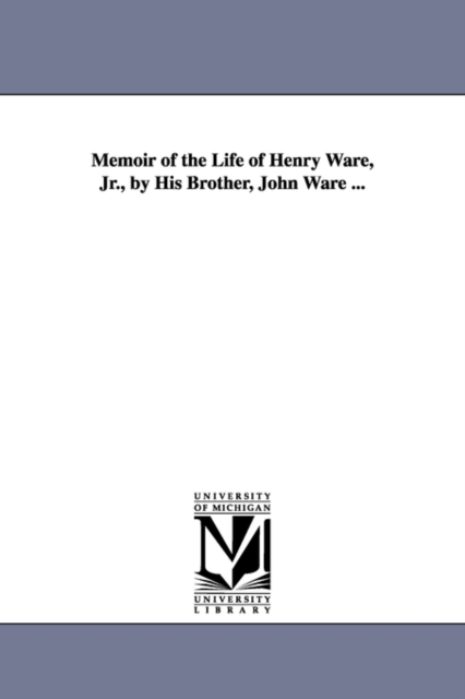 Memoir of the Life of Henry Ware, Jr., by His Brother, John Ware ..., Paperback / softback Book