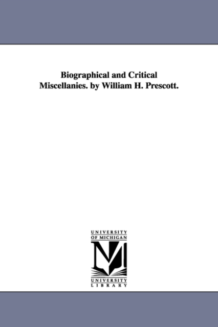 Biographical and Critical Miscellanies. by William H. Prescott., Paperback / softback Book