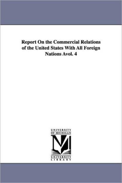 Report On the Commercial Relations of the United States With All Foreign Nations Avol. 4, Paperback / softback Book