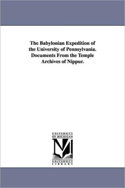 The Babylonian Expedition of the University of Pennsylvania. Documents from the Temple Archives of Nippur., Paperback / softback Book